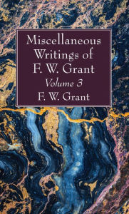 Title: Miscellaneous Writings of F. W. Grant, Volume 3, Author: F. W. Grant