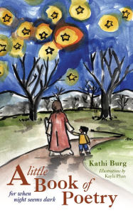 Title: A Little Book of Poetry: For When Night Seems Dark, Author: Kathi Burg
