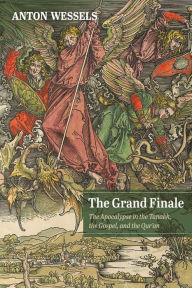 Title: The Grand Finale: The Apocalypse in the Tanakh, the Gospel, and the Qur'an, Author: Anton Wessels