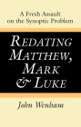 Redating Matthew, Mark and Luke: A Fresh Assault on the Synoptic Problem