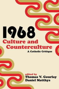 Title: 1968 - Culture and Counterculture: A Catholic Critique, Author: Thomas V. Gourlay