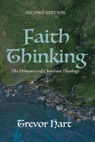 Title: Faith Thinking, Second Edition: The Dynamics of Christian Theology, Author: Trevor Hart