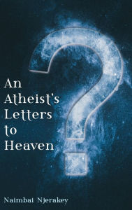 Title: An Atheist's Letters to Heaven, Author: Naimbai Njerakey