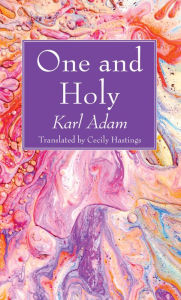 Title: One and Holy, Author: Karl Adam