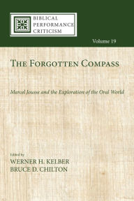 Title: The Forgotten Compass: Marcel Jousse and the Exploration of the Oral World, Author: Werner H. Kelber