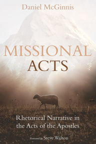 Title: Missional Acts: Rhetorical Narrative in the Acts of the Apostles, Author: Daniel McGinnis