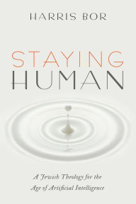 Title: Staying Human: A Jewish Theology for the Age of Artificial Intelligence, Author: Harris Bor