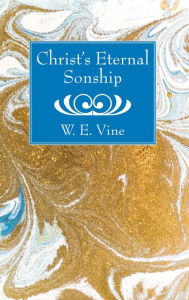Title: Christ's Eternal Sonship, Author: W. E. Vine