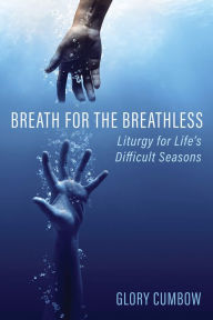 Title: Breath for the Breathless: Liturgy for Life's Difficult Seasons, Author: Glory Cumbow