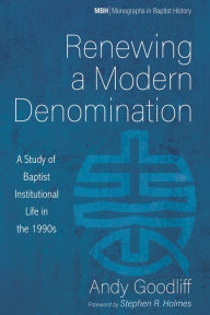 Title: Renewing a Modern Denomination: A Study of Baptist Institutional Life in the 1990s, Author: Andy Goodliff