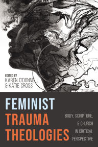 Title: Feminist Trauma Theologies: Body, Scripture, and Church in Critical Perspective, Author: Karen O'Donnell