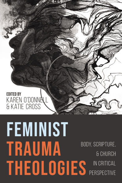 Feminist Trauma Theologies: Body, Scripture, and Church Critical Perspective