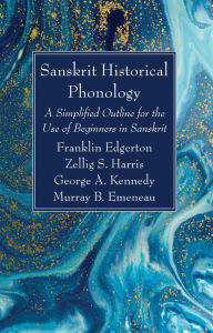 Title: Sanskrit Historical Phonology: A Simplified Outline for the Use of Beginners in Sanskrit, Author: Franklin Edgerton