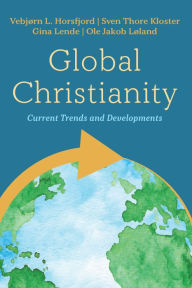 Title: Global Christianity: Current Trends and Developments, Author: Vebjørn L. Horsfjord