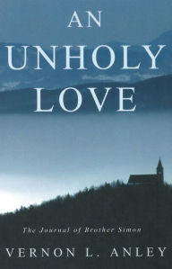 Title: An Unholy Love: The Journal of Brother Simon, Author: Vernon L. Anley