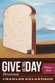 Title: Give Us This Day Devotionals, Volume 2: Mark, Author: Charles Erlandson