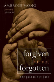 Title: Forgiven but Not Forgotten: The Past Is Not Past, Author: Ambrose Mong