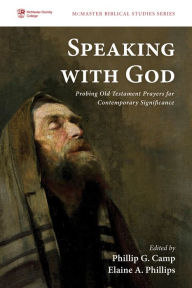 Title: Speaking with God: Probing Old Testament Prayers for Contemporary Significance, Author: Phillip G. Camp