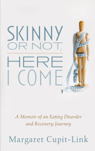 Title: Skinny or Not, Here I Come: A Memoir of an Eating Disorder and Recovery Journey, Author: Margaret Cupit-Link