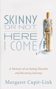Title: Skinny or Not, Here I Come: A Memoir of an Eating Disorder and Recovery Journey, Author: Margaret Cupit-Link