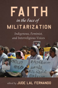 Title: Faith in the Face of Militarization: Indigenous, Feminist, and Interreligious Voices, Author: Jude Lal Fernando