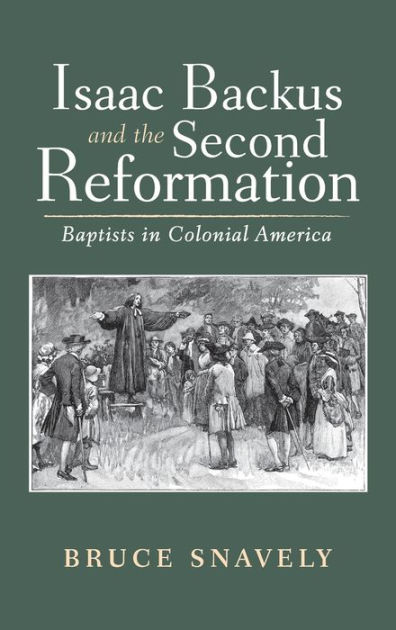 Isaac Backus and the Second Reformation: Baptists in Colonial America ...