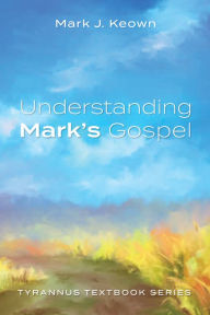 Title: Understanding Mark's Gospel: Tyrannus Textbook Series, Author: Mark J. Keown