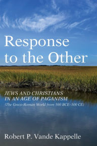 Title: Response to the Other: Jews and Christians in an Age of Paganism (The Greco-Roman World from 500 BCE-500 CE), Author: Robert P. Vande Kappelle