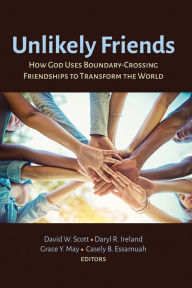 Title: Unlikely Friends: How God Uses Boundary-Crossing Friendships to Transform the World, Author: David W. Scott