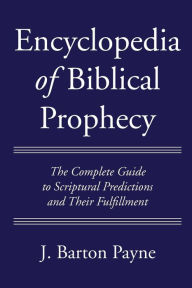Title: Encyclopedia of Biblical Prophecy, Author: J. Barton Payne