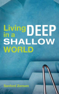 Title: Living Deep in a Shallow World, Author: Sanford Zensen