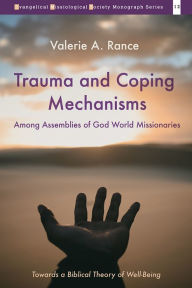 Title: Trauma and Coping Mechanisms among Assemblies of God World Missionaries: Towards a Biblical Theory of Well-Being, Author: Valerie A. Rance
