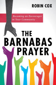 Title: The Barnabas Prayer: Becoming an Encourager in Your Community, Author: Robin Cox