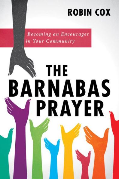 The Barnabas Prayer: Becoming an Encourager Your Community