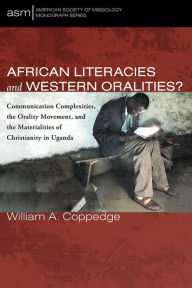 Title: African Literacies and Western Oralities?: Communication Complexities, the Orality Movement, and the Materialities of Christianity in Uganda, Author: William A. Coppedge