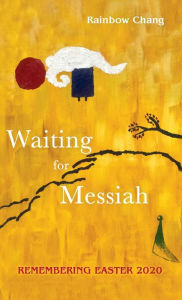 Title: Waiting for Messiah: Remembering Easter 2020, Author: Rainbow Chang