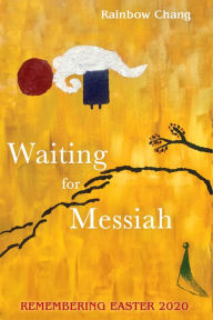 Title: Waiting for Messiah: Remembering Easter 2020, Author: Rainbow Chang