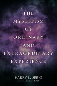 Title: The Mysticism of Ordinary and Extraordinary Experience, Author: Harry L Serio