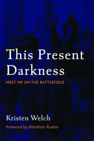 Title: This Present Darkness: Meet Me on the Battlefield, Author: Kristen Welch