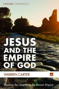 Title: Jesus and the Empire of God: Reading the Gospels in the Roman Empire, Author: Warren Carter