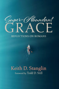 Title: Super-Abundant Grace: Reflections on Romans, Author: Keith D. Stanglin