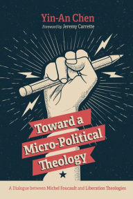 Title: Toward a Micro-Political Theology: A Dialogue between Michel Foucault and Liberation Theologies, Author: Yin-An Chen