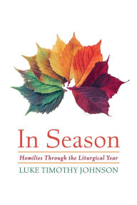 Title: In Season: Homilies Through the Liturgical Year, Author: Luke Timothy Johnson