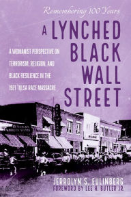 Title: A Lynched Black Wall Street: A Womanist Perspective on Terrorism, Religion, and Black Resilience in the 1921 Tulsa Race Massacre, Author: Jerrolyn S. Eulinberg