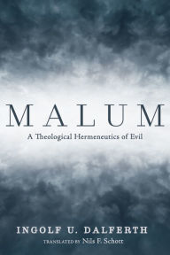 Title: Malum: A Theological Hermeneutics of Evil, Author: Ingolf U. Dalferth