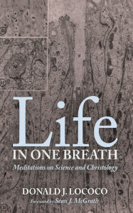 Title: Life in One Breath: Meditations on Science and Christology, Author: Donald J. Lococo