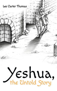 Title: Yeshua, the Untold Story, Author: Lee Carter Thomas