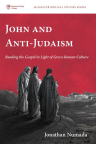 Title: John and Anti-Judaism: Reading the Gospel in Light of Greco-Roman Culture, Author: Jonathan Numada