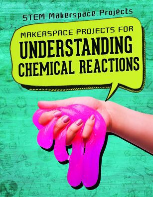 Makerspace Projects for Understanding Chemical Reactions