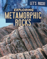 Title: Exploring Metamorphic Rocks, Author: Marie Rogers